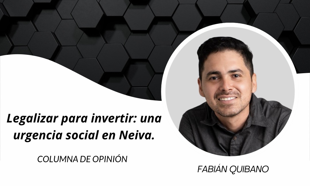 Legalizar para invertir: una urgencia social en Neiva